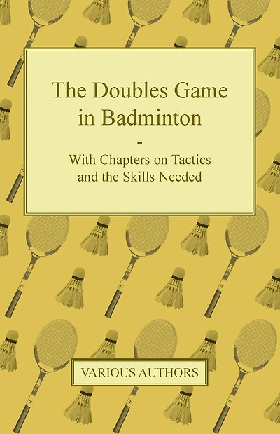 the Doubles Game Badminton - With Chapters on Tactics and Skills Needed
