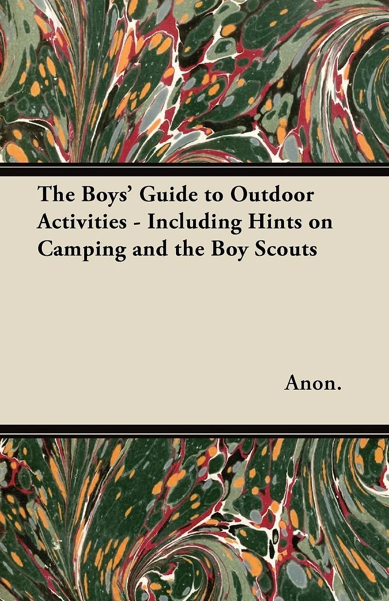 the Boys' Guide to Outdoor Activities - Including Hints on Camping and Boy Scouts