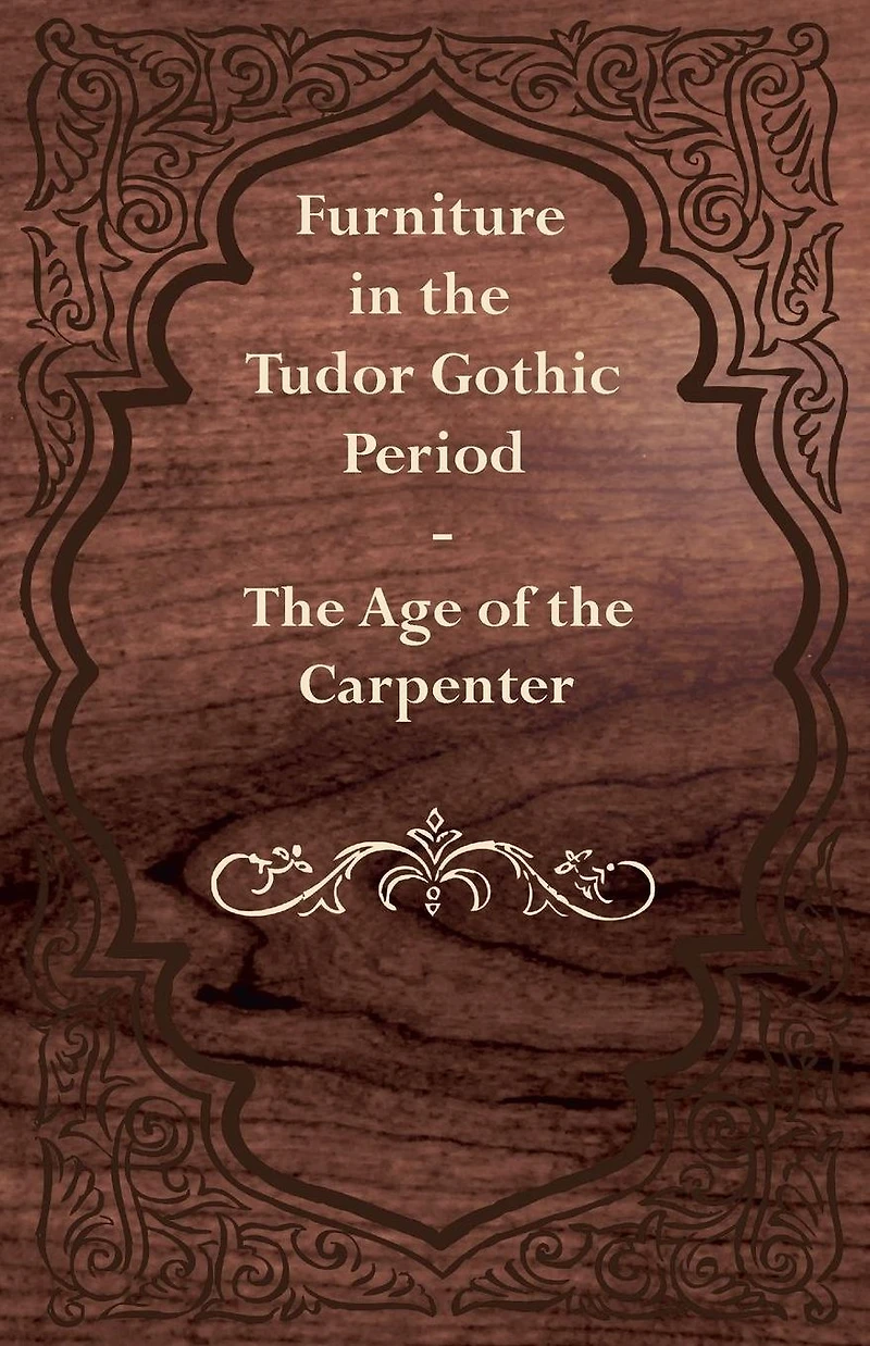 Furniture the Tudor Gothic Period - Age of Carpenter