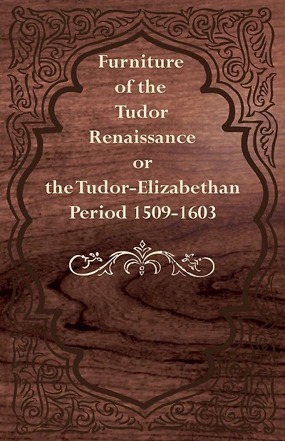 Furniture of the Tudor Renaissance or Tudor-Elizabethan Period 1509-1603