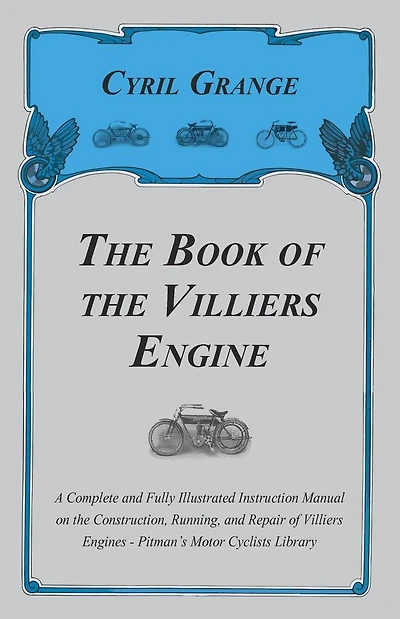 The Book of the Villiers Engine - A Complete and Fully Illustrated Instruction Manual on the Construction, Running, and Repair of Villiers Engines - Pitman's Motor Cyclists Library