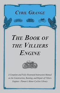 The Book of the Villiers Engine - A Complete and Fully Illustrated Instruction Manual on the Construction, Running, and Repair of Villiers Engines - Pitman's Motor Cyclists Library