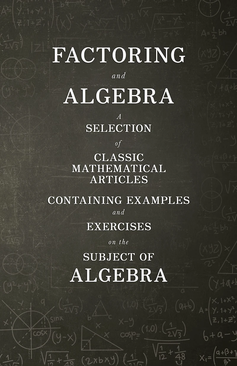 Factoring and Algebra - A Selection of Classic Mathematical Articles Containing Examples Exercises on the Subject (Mathematics Series)