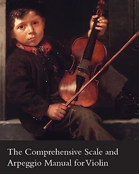 The Comprehensive Scale and Arpeggio Manual for Violin