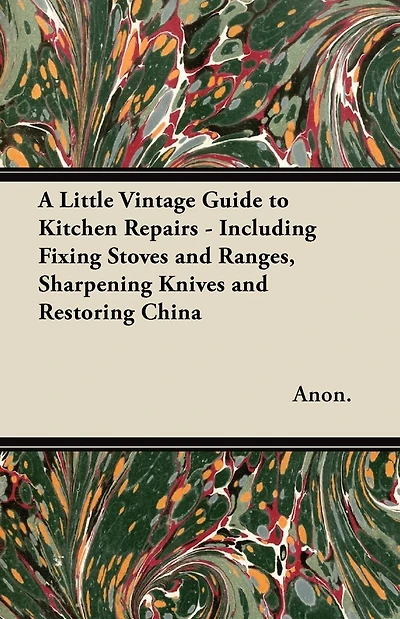A Little Vintage Guide to Kitchen Repairs - Including Fixing Stoves and Ranges, Sharpening Knives Restoring China