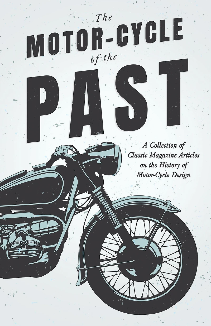 the Motor-Cycle of Past - A Collection Classic Magazine Articles on History Design