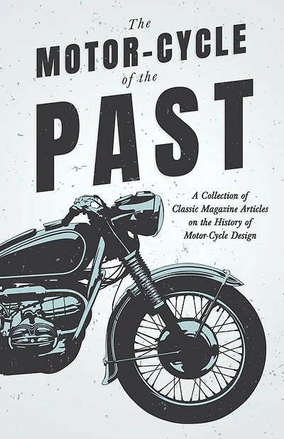 the Motor-Cycle of Past - A Collection Classic Magazine Articles on History Design