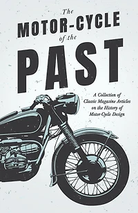 the Motor-Cycle of Past - A Collection Classic Magazine Articles on History Design