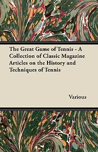the Great Game of Tennis - A Collection Classic Magazine Articles on History and Techniques