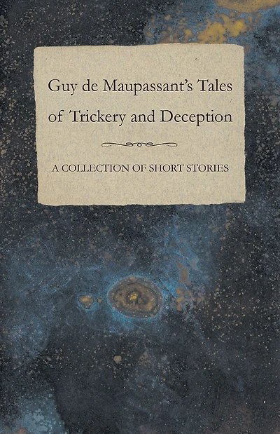 Guy de Maupassant's Tales of Trickery and Deception - A Collection of Short Stories