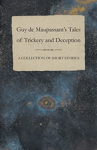 Guy de Maupassant's Tales of Trickery and Deception - A Collection of Short Stories