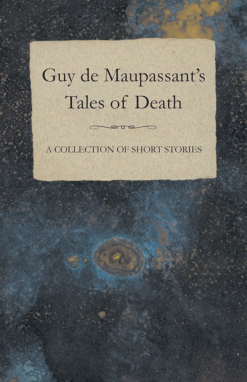 Guy de Maupassant's Tales of Death - A Collection Short Stories