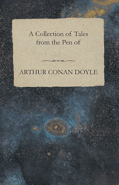 A Collection of Tales from the Pen Arthur Conan Doyle