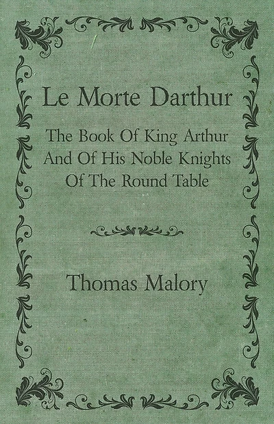 Le Morte Darthur; The Book Of King Arthur And His Noble Knights Round Table