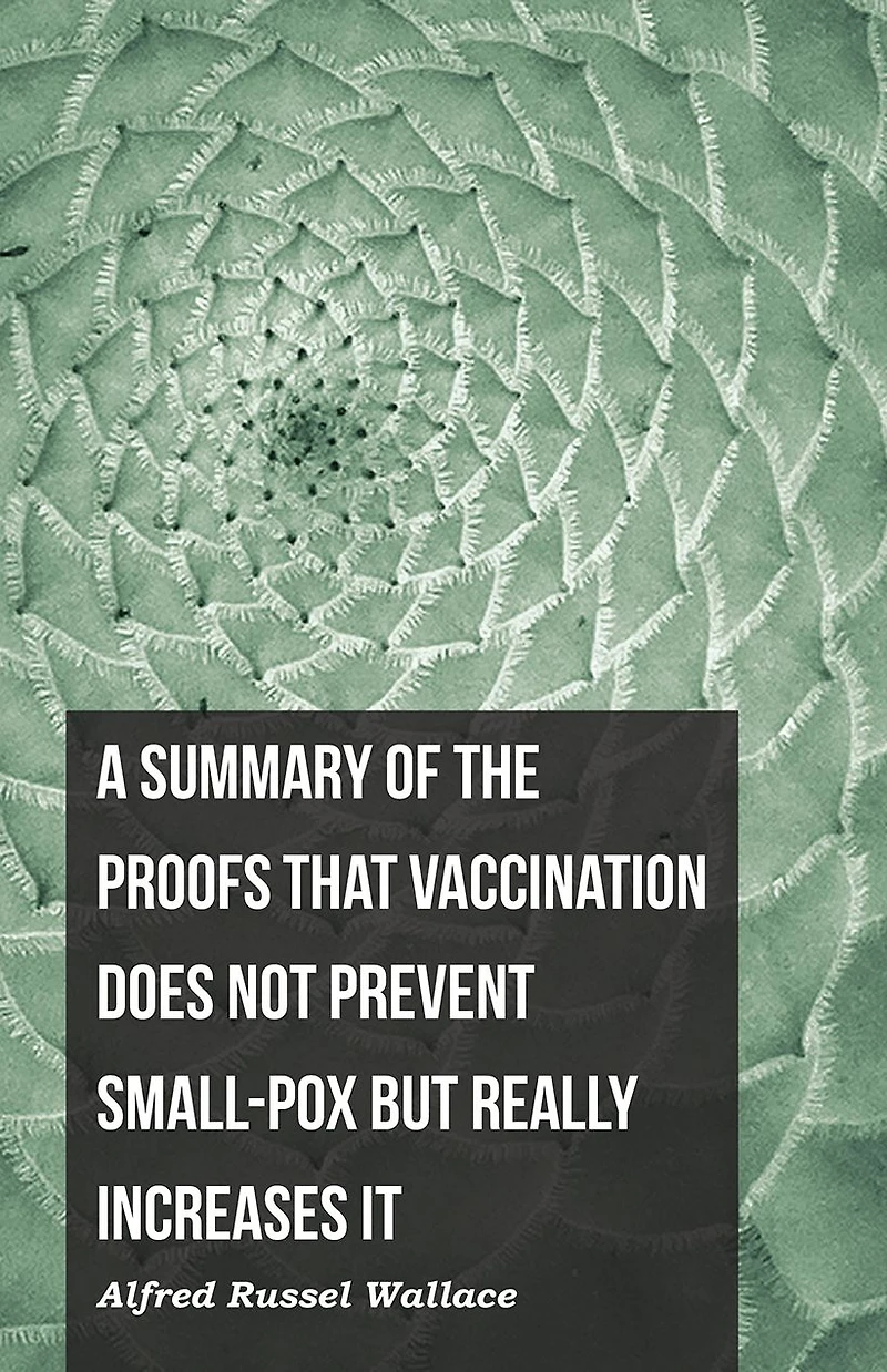 A Summary of the Proofs that Vaccination Does Not Prevent Small-pox but Really Increases It