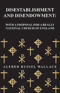 Disestablishment and Disendowment: With a Proposal for Really National Church of England