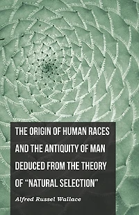 the Origin of Human Races and Antiquity Man Deduced From Theory "Natural Selection"