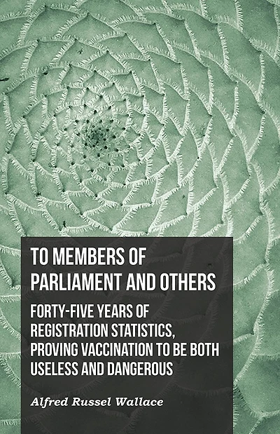 to Members of Parliament and Others. Forty-five Years Registration Statistics, Proving Vaccination be Both Useless Dangerous