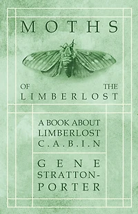 Moths of the Limberlost: A Book About Limberlost Cabin