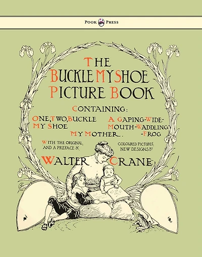 Buckle My Shoe Picture Book - Containing One, Two, Shoe, a Gaping-Wide-Mouth-Waddling Frog, Mother Illustrated by Walter Crane