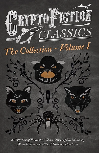 Cryptofiction - Volume I. A Collection of Fantastical Short Stories Sea Monsters, Were-Wolves, and Other Mysterious Creatures (Cryptofiction Classics Weird Tales Strange Creatures): Including by Arthur Conan Doyle, Robert Louis Stevenson, Ru