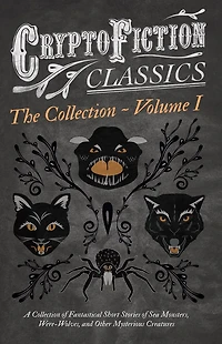 Cryptofiction - Volume I. A Collection of Fantastical Short Stories Sea Monsters, Were-Wolves, and Other Mysterious Creatures (Cryptofiction Classics Weird Tales Strange Creatures): Including by Arthur Conan Doyle, Robert Louis Stevenson, Ru