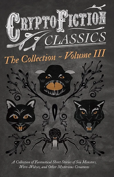 Cryptofiction - Volume III. A Collection of Fantastical Short Stories Sea Monsters, Dangerous Insects, and Other Mysterious Creatures (Cryptofiction Classics Weird Tales Strange Creatures): Including by Arthur Conan Doyle, Robert Louis Steve
