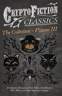 Cryptofiction - Volume III. A Collection of Fantastical Short Stories Sea Monsters, Dangerous Insects, and Other Mysterious Creatures (Cryptofiction Classics Weird Tales Strange Creatures): Including by Arthur Conan Doyle, Robert Louis Steve