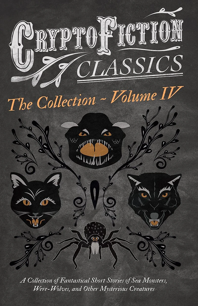 Cryptofiction - Volume IV. A Collection of Fantastical Short Stories Sea Monsters, Dangerous Insects, and Other Mysterious Creatures (Cryptofiction Classics Weird Tales Strange Creatures): Including by Arthur Conan Doyle, Robert Louis Steven