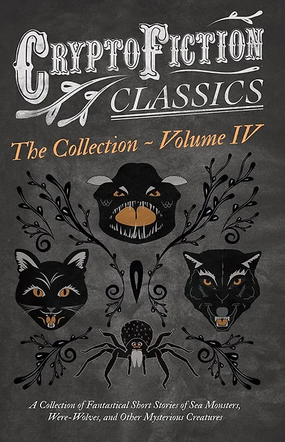 Cryptofiction - Volume IV. A Collection of Fantastical Short Stories Sea Monsters, Dangerous Insects, and Other Mysterious Creatures (Cryptofiction Classics Weird Tales Strange Creatures): Including by Arthur Conan Doyle, Robert Louis Steven