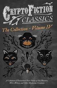 Cryptofiction - Volume IV. A Collection of Fantastical Short Stories Sea Monsters, Dangerous Insects, and Other Mysterious Creatures (Cryptofiction Classics Weird Tales Strange Creatures): Including by Arthur Conan Doyle, Robert Louis Steven