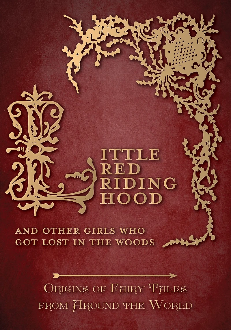 Little Red Riding Hood - And Other Girls Who Got Lost the Woods (Origins of Fairy Tales from Around World): Origins World