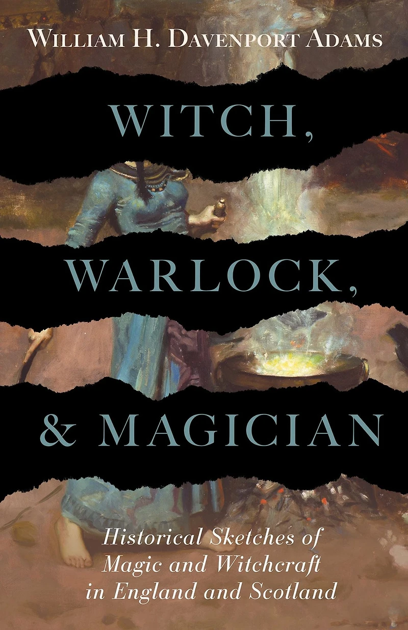 Witch, Warlock, and Magician - Historical Sketches of Magic Witchcraft England Scotland