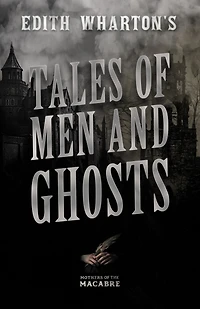 Edith Wharton's Tales of Men and Ghosts