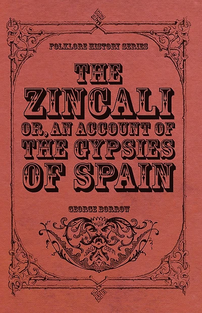 the Zincali - Or, An Account of Gypsies Spain