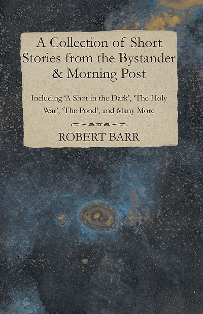 A Collection of Short Stories from the Bystander & Morning Post - Including 'A Shot Dark', 'The Holy War', Pond', and Many More