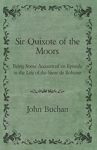 Sir Quixote of the Moors - Being Some Account an Episode Life Sieur de Rohaine