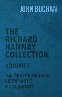 The Richard Hannay Collection - Volume I Thirty-Nine Steps, Greenmantle, Mr Standfast