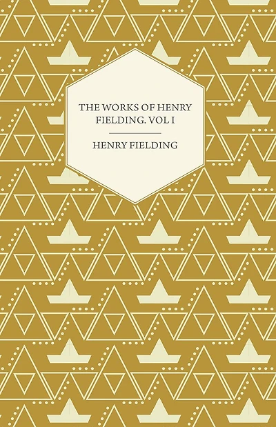 the Works of Henry Fielding; Vol. I; a Journey from This World to Next and Voyage Lisbon