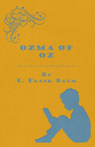 Ozma of Oz: A Record Her Adventures with Dorothy Gale Kansas, the Yellow Hen, Scarecrow, Tin Woodman, Tiktok, Cowardly Lion and Hungry Tiger, Besides Other Good People too Numerous to Mention Faithfully Recorded Herein