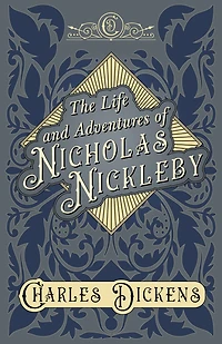 The Life and Adventures of Nicholas Nickleby: With Appreciations Criticisms By G. K. Chesterton