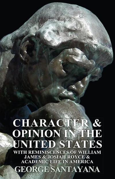 Character and Opinion the United States, with Reminiscences of William James Josiah Royce Academic Life America