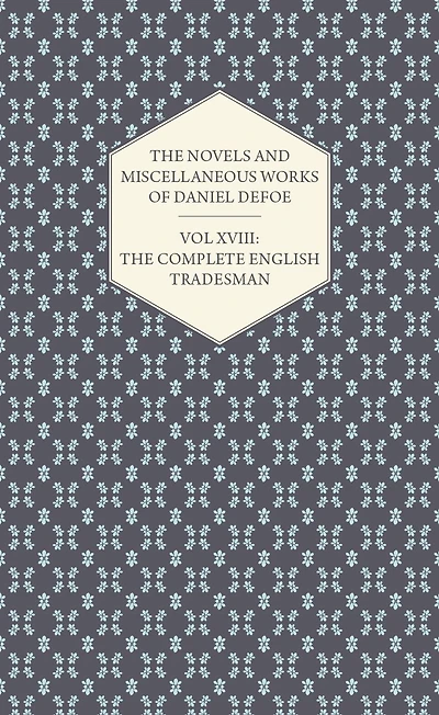 The Novels and Miscellaneous Works of Daniel Defoe - Vol. XVIII: Complete English Tradesman