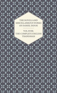 The Novels and Miscellaneous Works of Daniel Defoe - Vol. XVIII: Complete English Tradesman