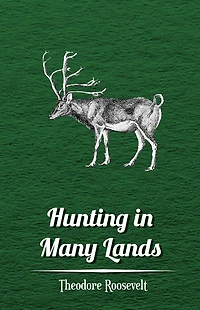 Hunting in Many Lands â?" The Book of the Boone and Crockett Club