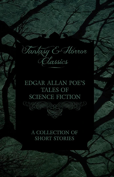 Edgar Allan Poe's Tales of Science Fiction - A Collection Short Stories (Fantasy and Horror Classics)