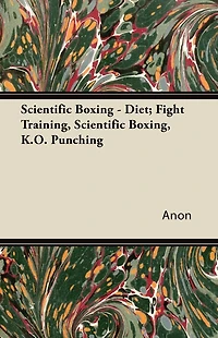 Scientific Boxing - Diet; Fight Training, Boxing, K.O. Punching