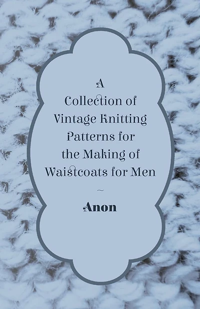 A Collection of Vintage Knitting Patterns for the Making Waistcoats Men