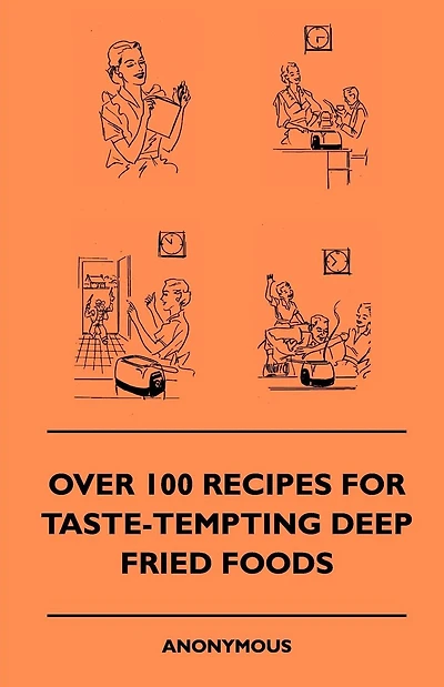 Over 100 Recipes For Taste-Tempting Deep Fried Foods