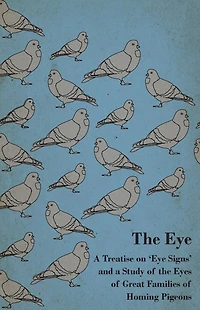 the Eye - a Treatise on 'Eye Signs' and Study of Eyes Great Families Homing Pigeons